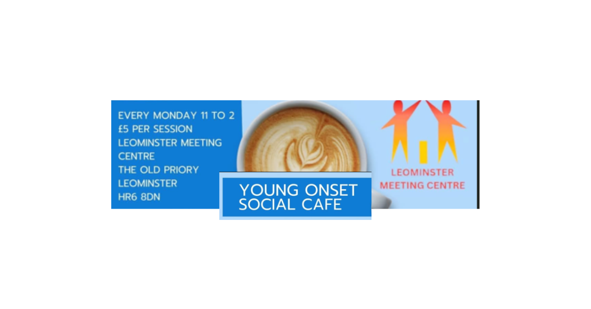 Young Onset cafe every Monday at Leominster Meeting Centre 11 to 2